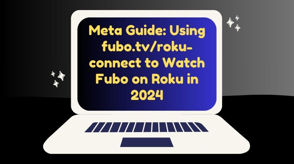 Meta Guide: Using fubo.tv/roku-connect to Watch Fubo on Roku in 2024