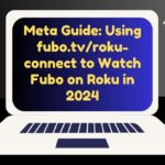 Meta Guide: Using fubo.tv/roku-connect to Watch Fubo on Roku in 2024