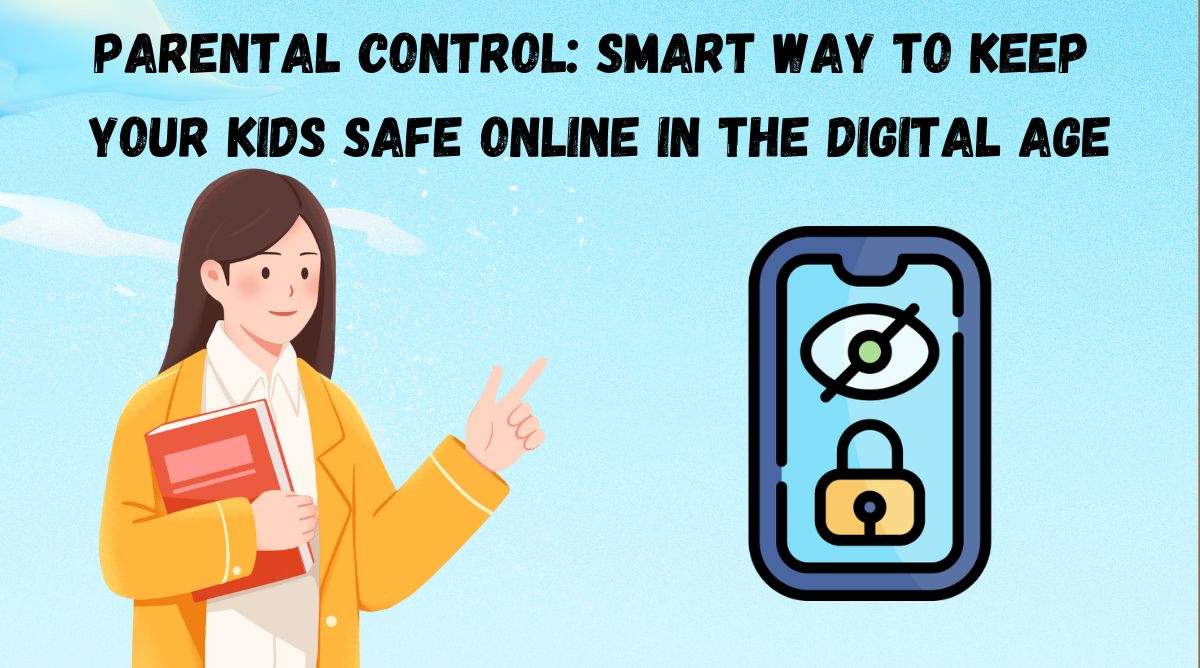 Parental Control: Smart Way to Keep Your Kids Safe Online in the Digital Age