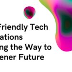 Eco-Friendly Tech Innovations Leading the Way to a Greener Future
