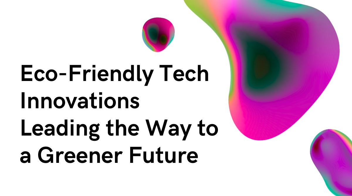 Eco-Friendly Tech Innovations Leading the Way to a Greener Future