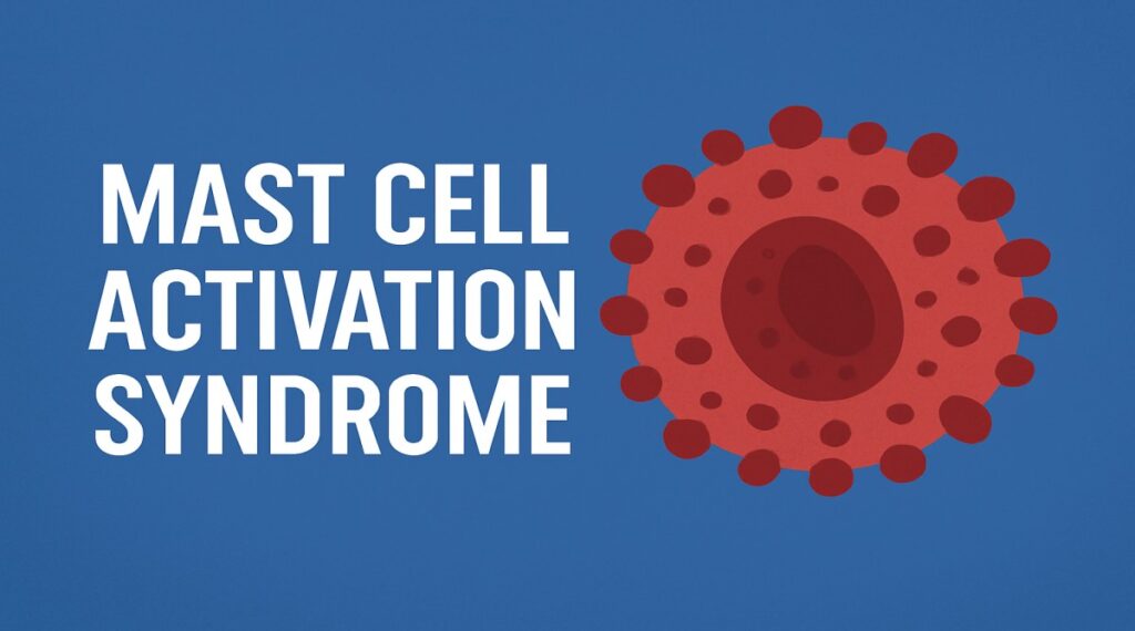 Mast Cell Activation Syndrome Understanding the Condition, Symptoms, and Root Causes