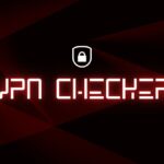 What is a VPN Checker and Why You Need One
